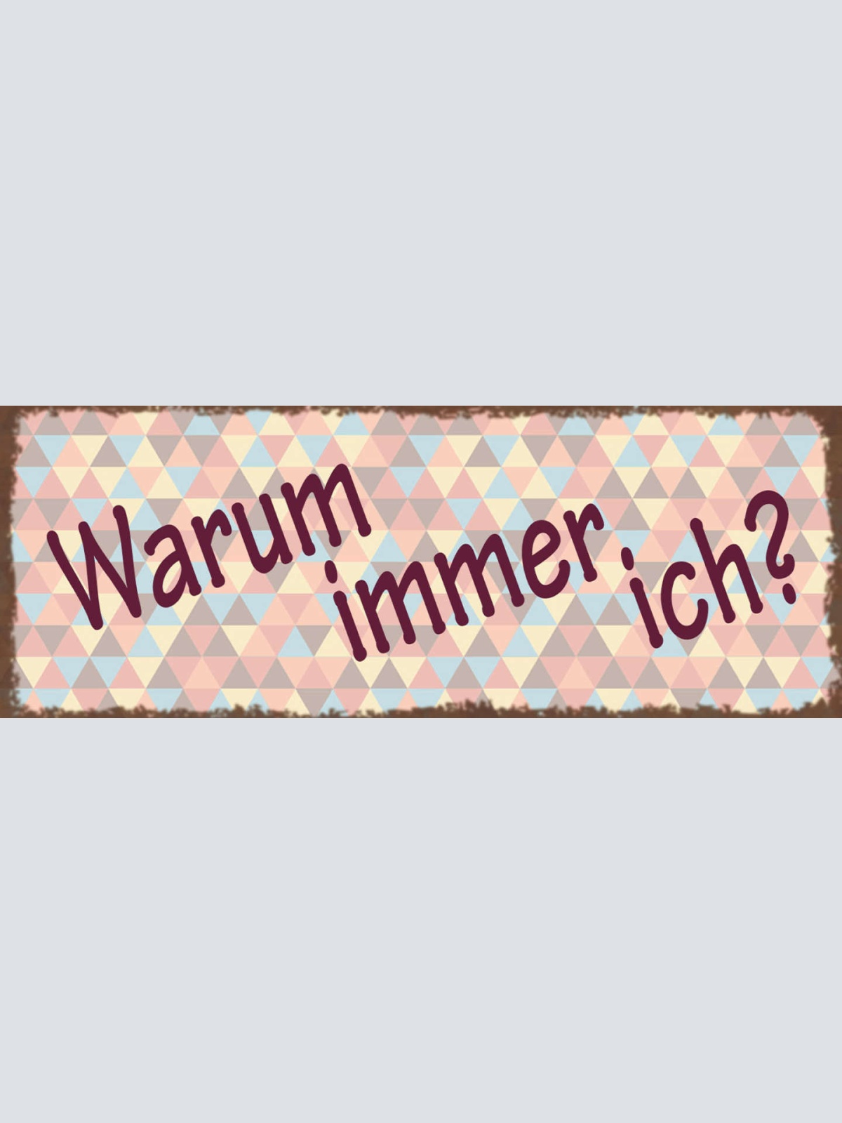 Schild Warum Immer Ich? Leben Pech Unglück Schuld Arbeit 27x10 Blech od.Holz