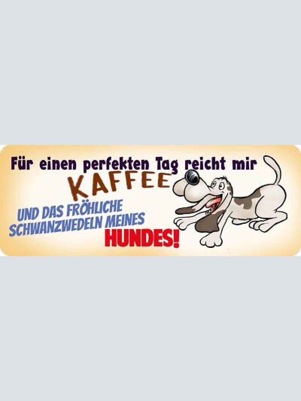 Schild für einen perfekten tag reicht mir kaffee fröhliches schwanzwedeln hund