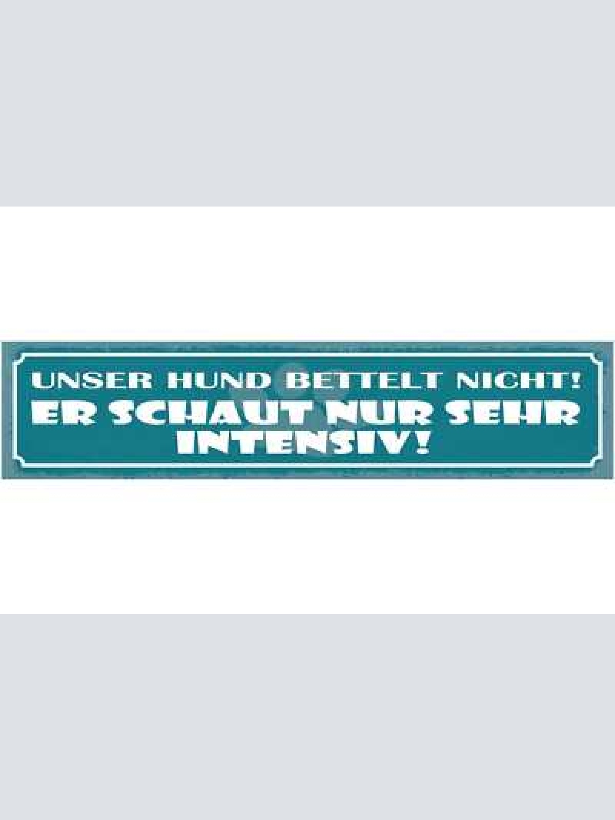 Schild unser hund bettelt nicht er schaut nur sehr intensiv 46x10 blech od. holz