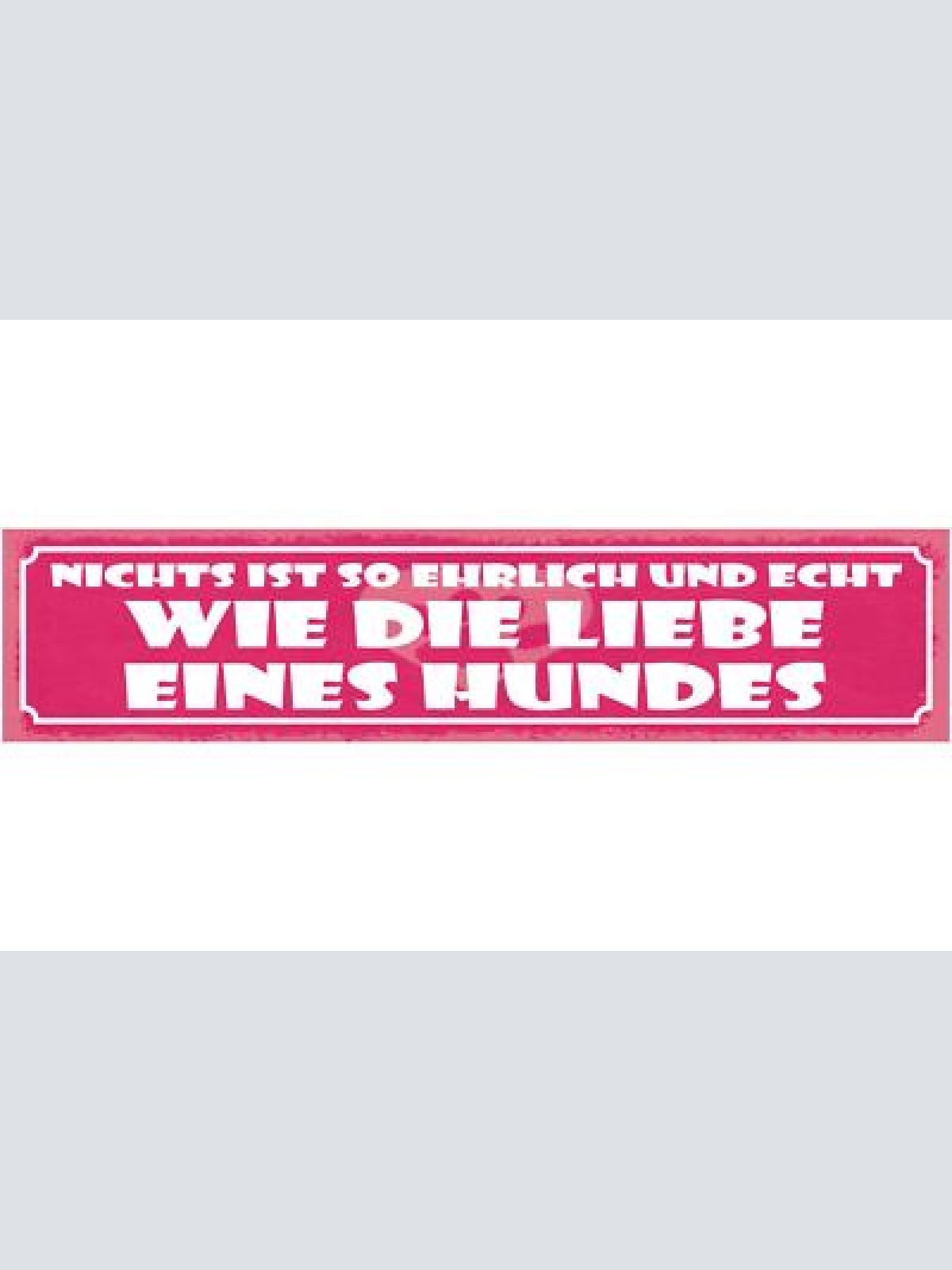 Schild nichts ist so ehrlich und echt wie die liebe eines hundes hund 46 x 10