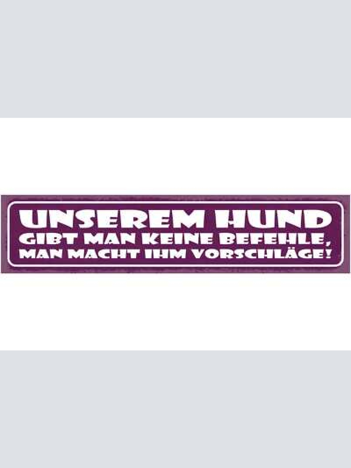 Schild unserem hund gibt man keine befehle man macht ihm vorschläge 46 x 10