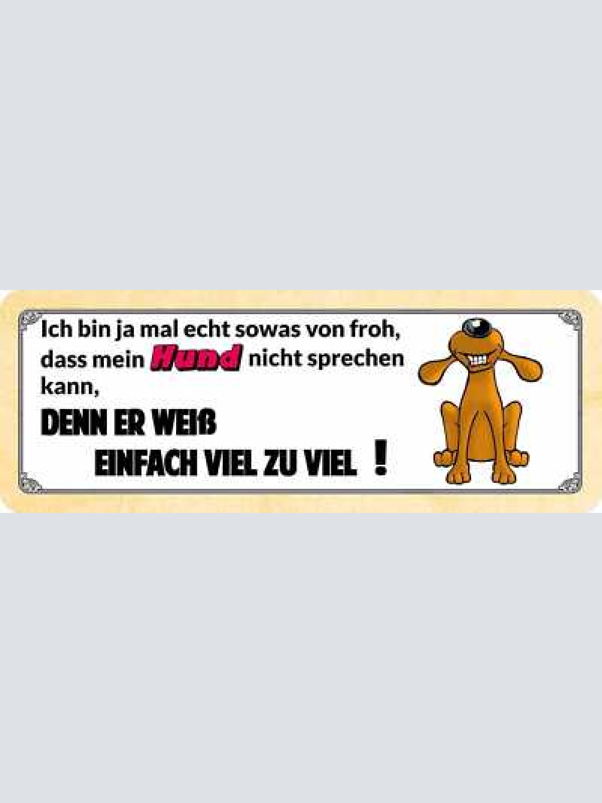 Schild ich bin sowas von froh dass mein hund nicht sprechen kann er weiß zu viel