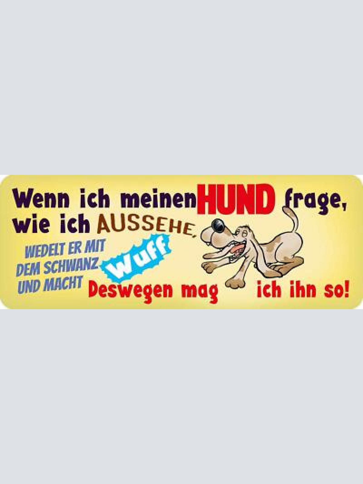 Schild wenn ich meinen hund frage wie ich aussehe wedelt er mit den schwanz wuff