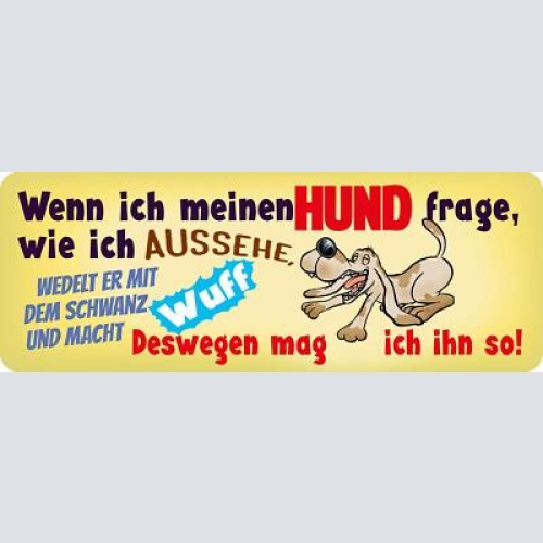 Schild wenn ich meinen hund frage wie ich aussehe wedelt er mit den schwanz wuff