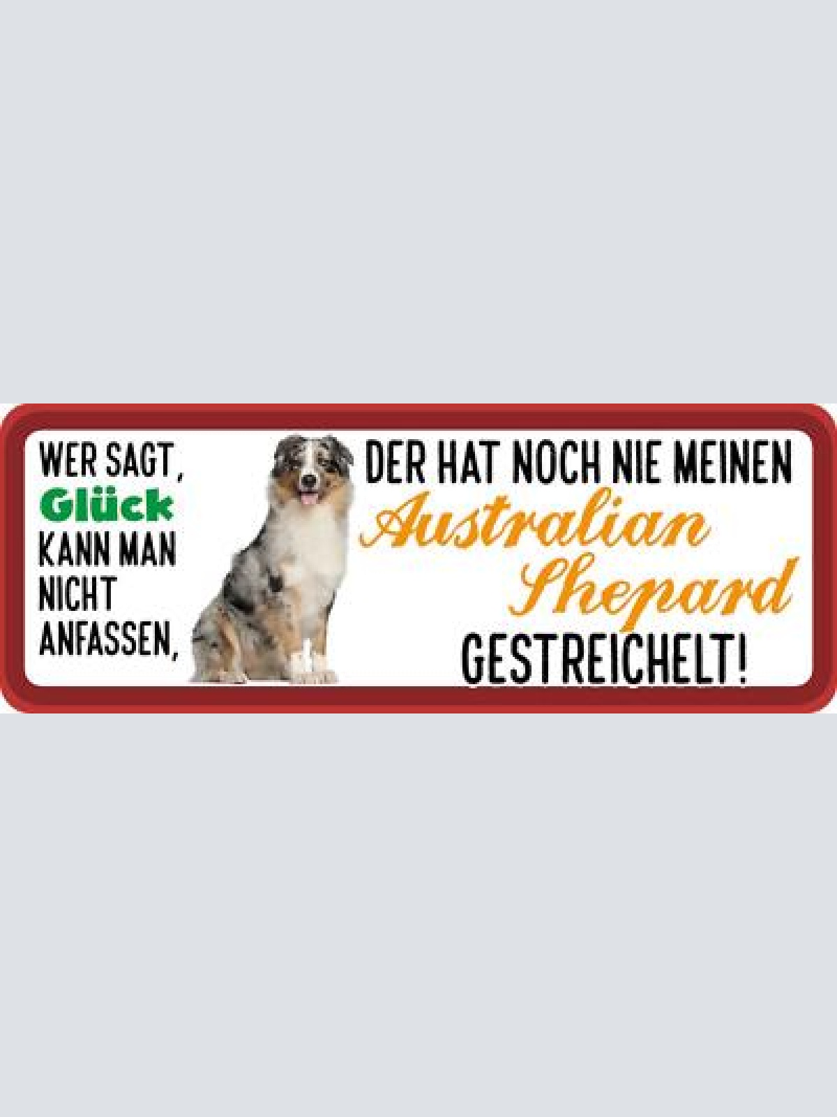 Schild wer sagt glück kann nicht anfassen australian shephard gestreichelt hund