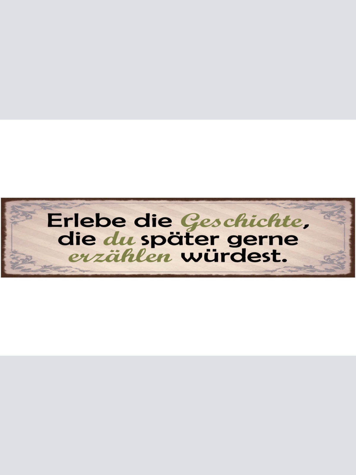 Schild Erlebe Die Geschichte Die Du Später Gerne Erzählen Möchtest Leben 46 x 10