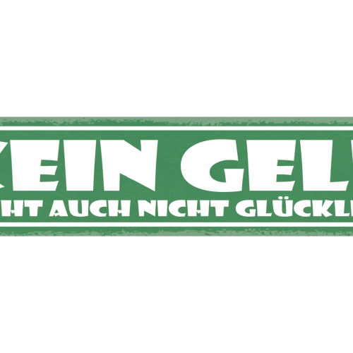 Schild Kein Geld Macht Auch Nicht Glücklich Arm Pleite 46 x 10 Blech od. Holz