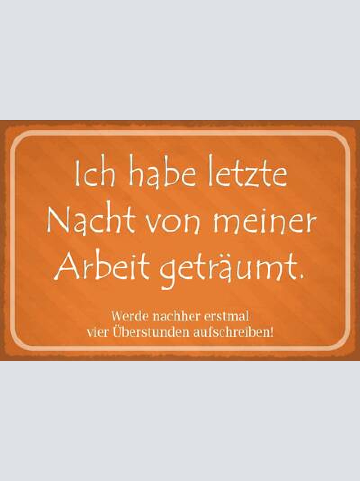 Nostalgie schild arbeit traum überstunden 12x18 / 20x30 / 30x40 blech od. holz