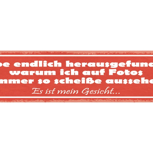 Schild Habe Herausgefunden Warum Ich Auf Fotos Immer So Scheiße Aussehe Gesicht