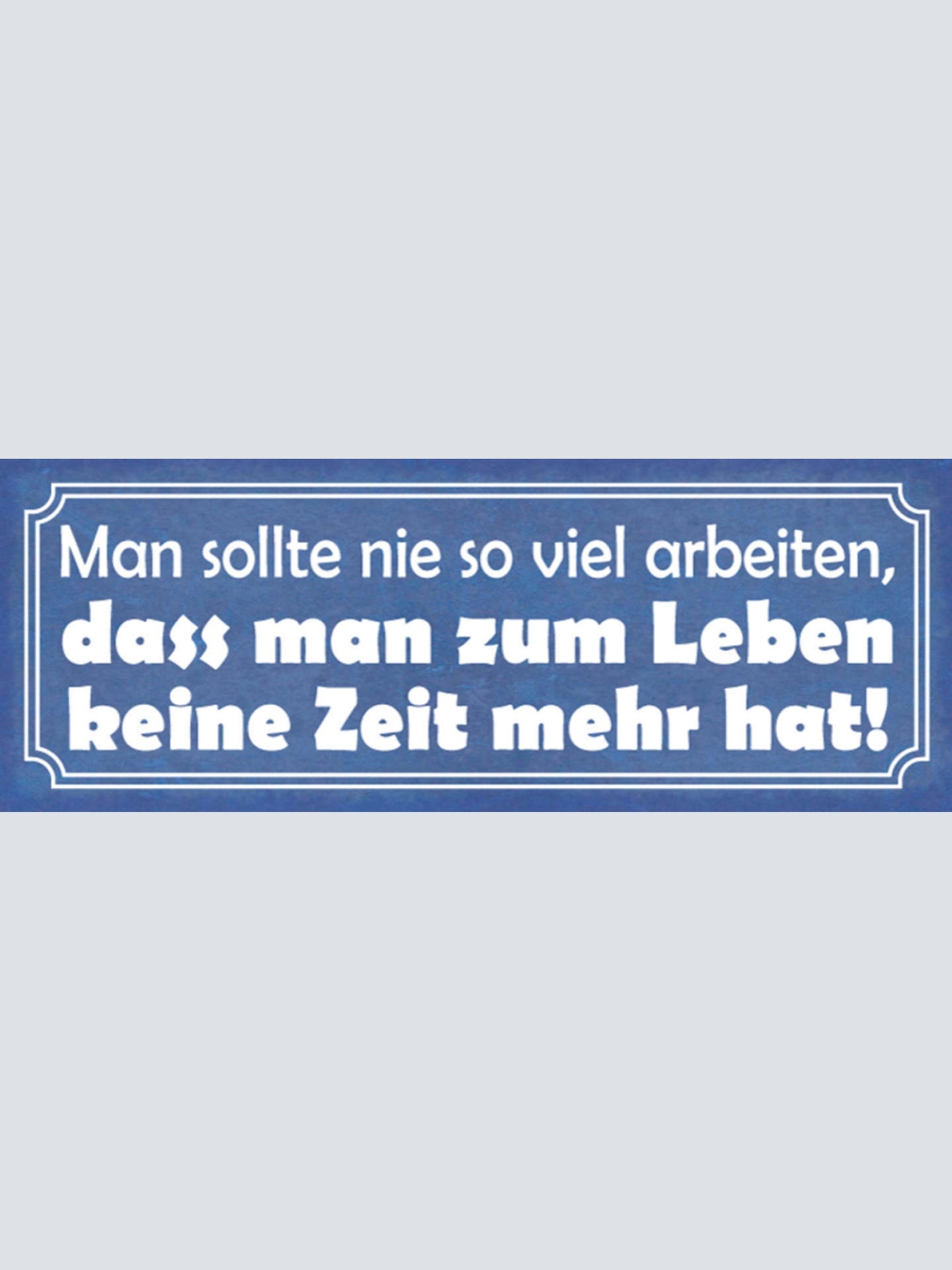Schild Man Sollte Nie So Viel Arbeiten Dass Man Zum Leben Keine Zeit Hat 27x10