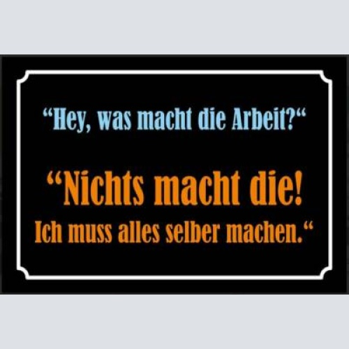 Nostalgie schild sprüche weisheiten arbeit  12x18/20x30/30x40 blech od holz