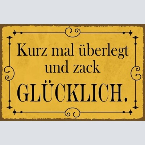 Nostalgie schild kurz mal überlegt glücklich 12x18 / 20x30 / 30x40 blech od.holz