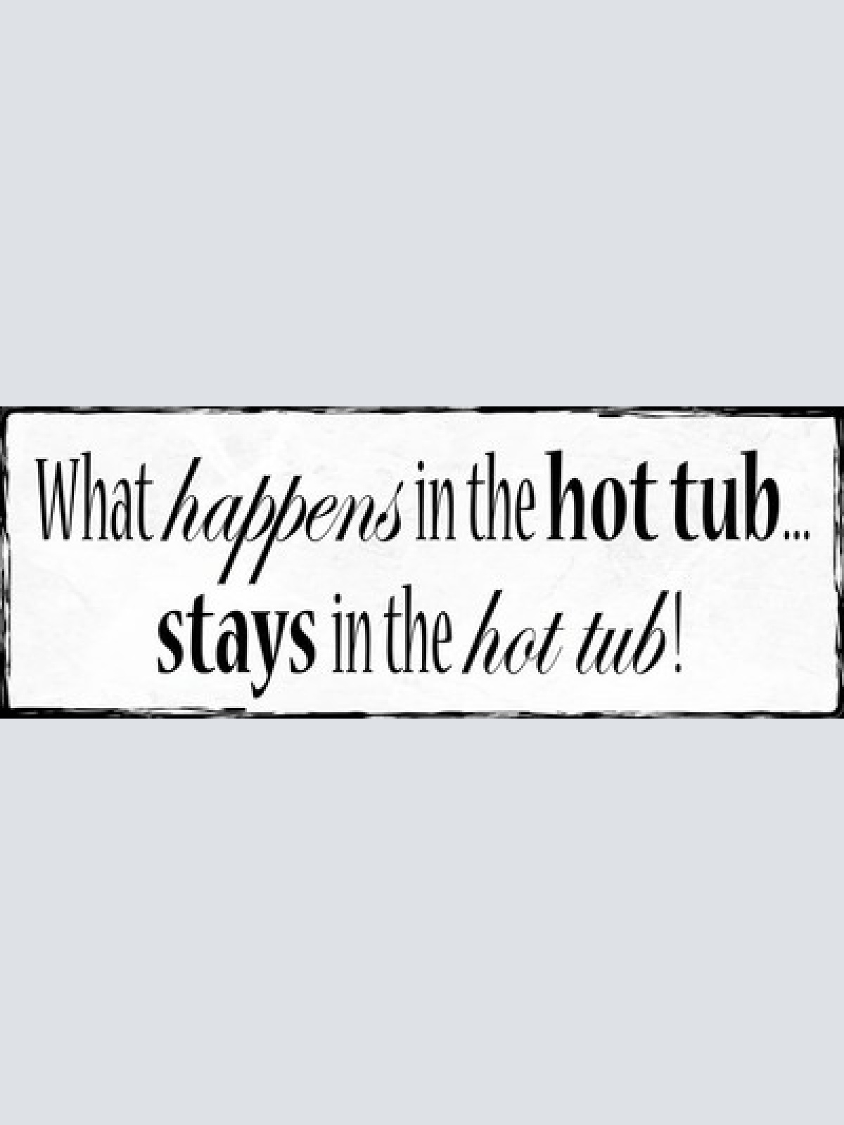 Schild What Happens In The Hot Tub Stays In The Hot Tub Bad 27x10 Blech od.Holz