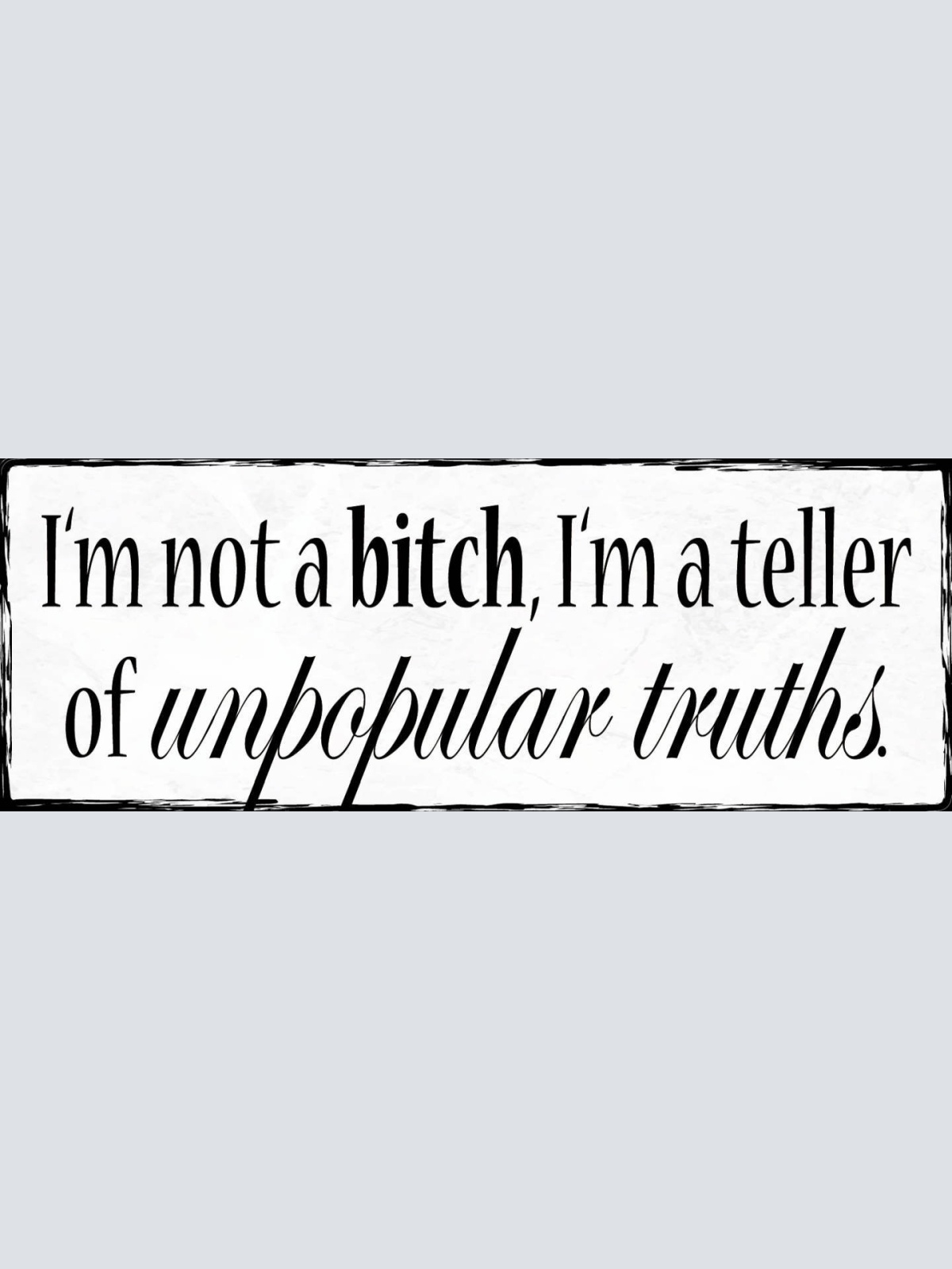 Schild I'm Not A Bitch I'm A Teller Of Unpopular Truths 27x10 Blech od.Holz