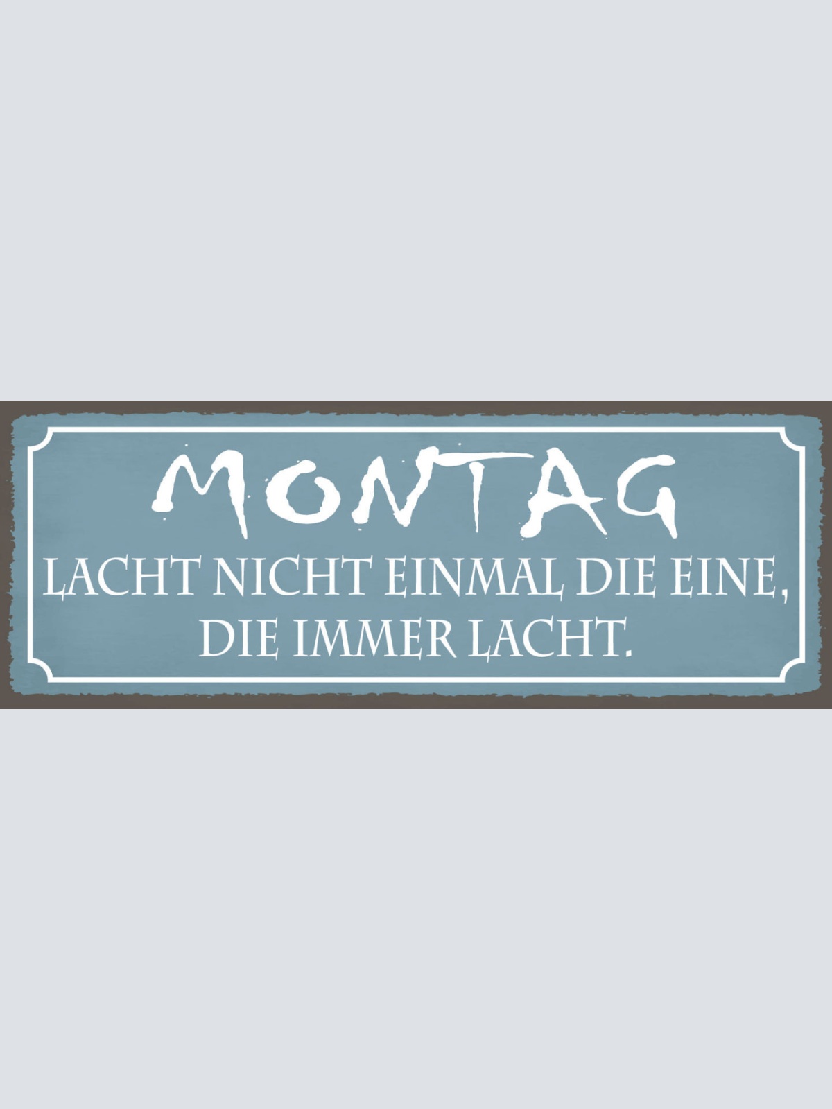 Schild Montag Lacht Nicht Mal Die Eine Die Immer Lacht 27x10 Blech od.Holz