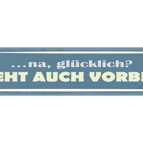Schild Na Glücklich? Geht Auch Vorbei Glück Zufrieden 46 x 10 Blech od. Holz