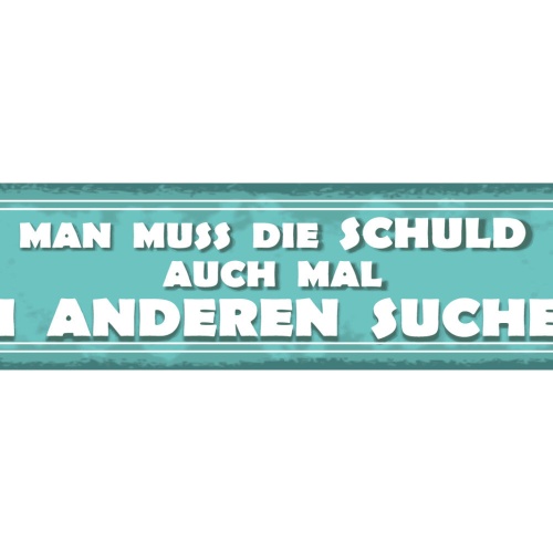 Schild Man Muss Due Schuld Auch Mal Bei Anderen Suchen 46 x 10 Blech od. Holz