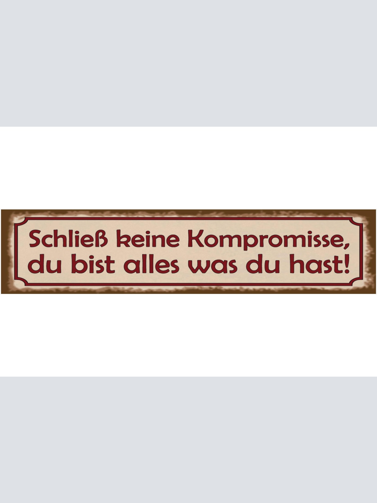 Schild Schließ Keine Kompromisse Du Bist Alles Was Du Hast 46 x 10 Blech od.Holz