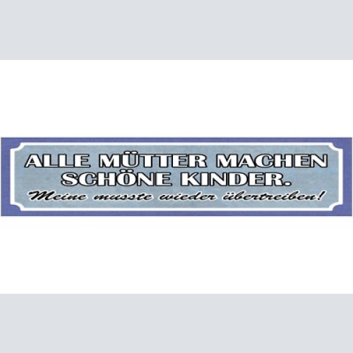 Schild alle mütter machen schöne kinder meine übertreiben 46 x 10 blech od. holz