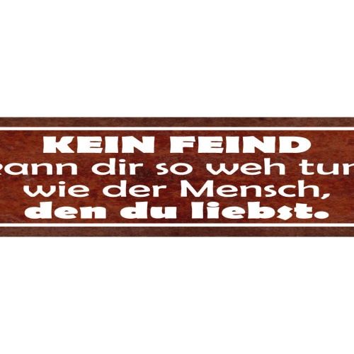 Schild Kein Feind Kann Dir Wehtun Wie Mensch Den Du Liebst 46 x 10 Blech od.Holz