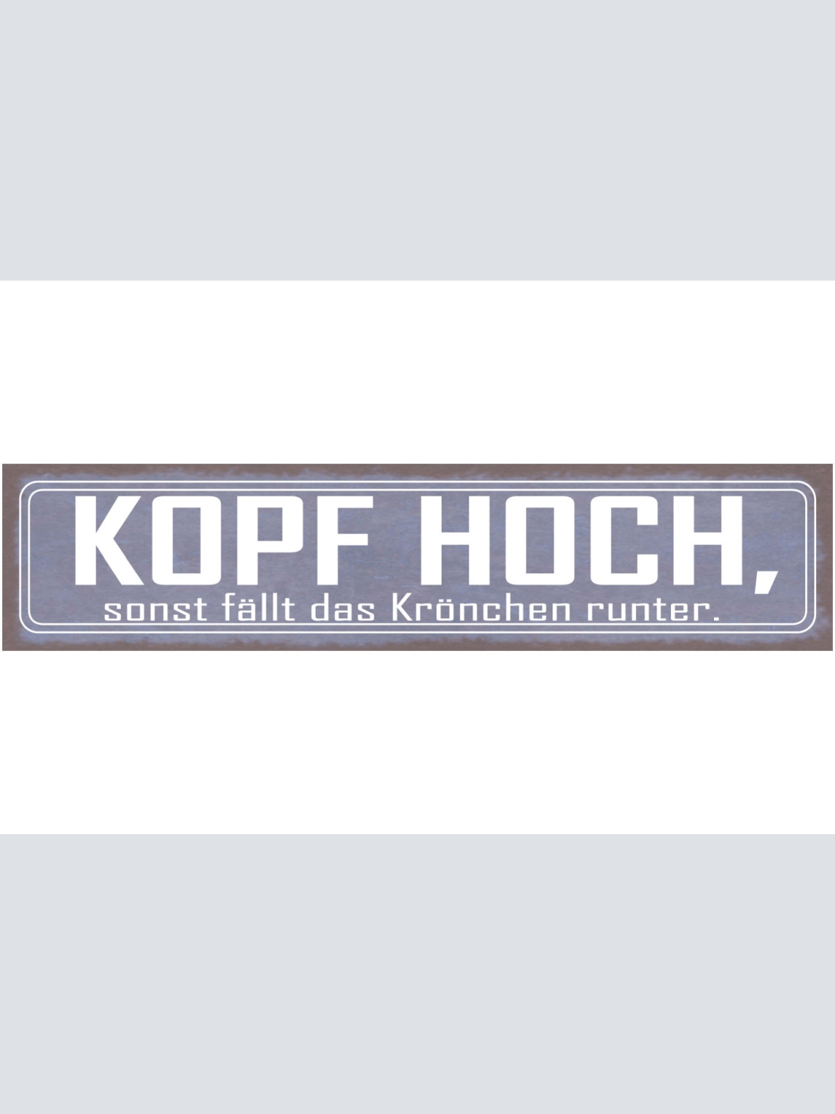 Schild Kopf Hoch Sonst Fällt Das Krönchen Runter Krone 46 x 10 Blech od. Holz