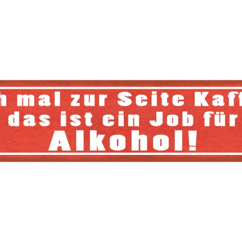 Schild Geh Mal Zur Seite Kaffee Ein Job Für Alkohol 46 x 10 Blech od. Holz