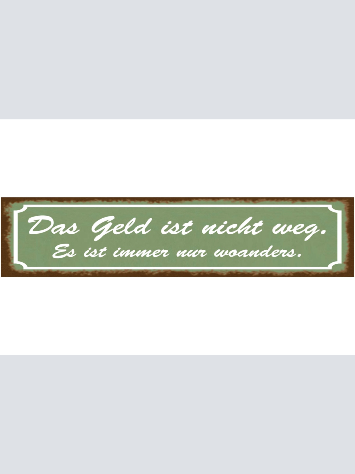 Schild Das Geld Ist Nicht Weg Immer Nur Woanders Sparen 46 x 10 Blech od. Holz