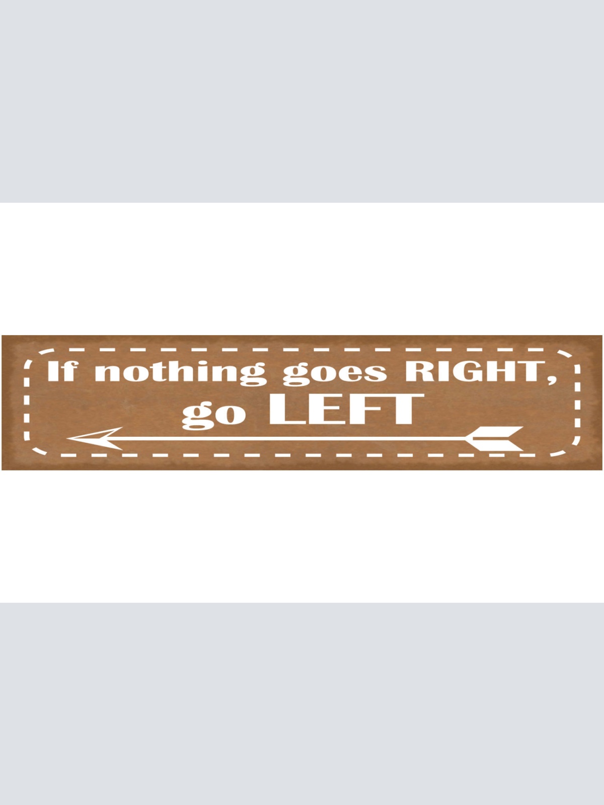 Schild If Nothing Goes Right Go Left Richtig Laufen 46 x 10 Blech od. Holz