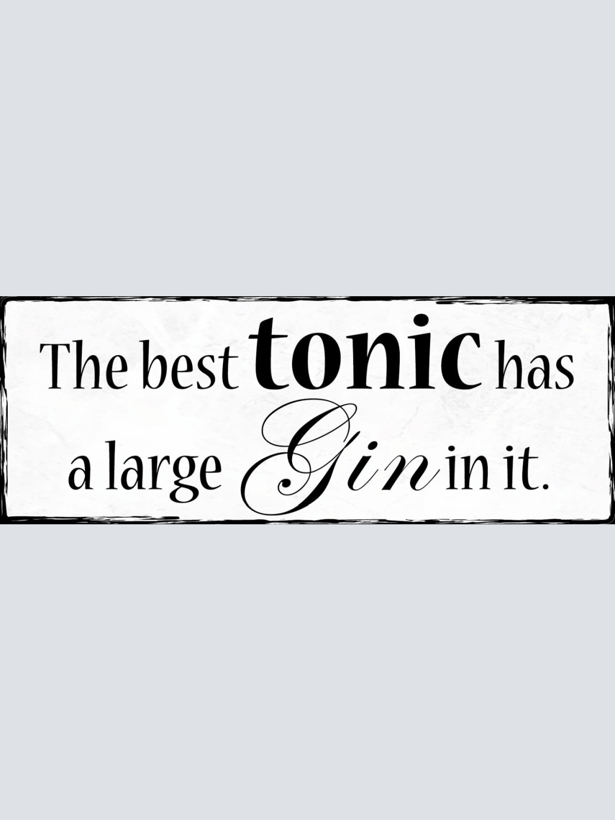 Schild The Best Tonic Has A Large Gin In It Alkohol Getränk 27x10 Blech od.Holz