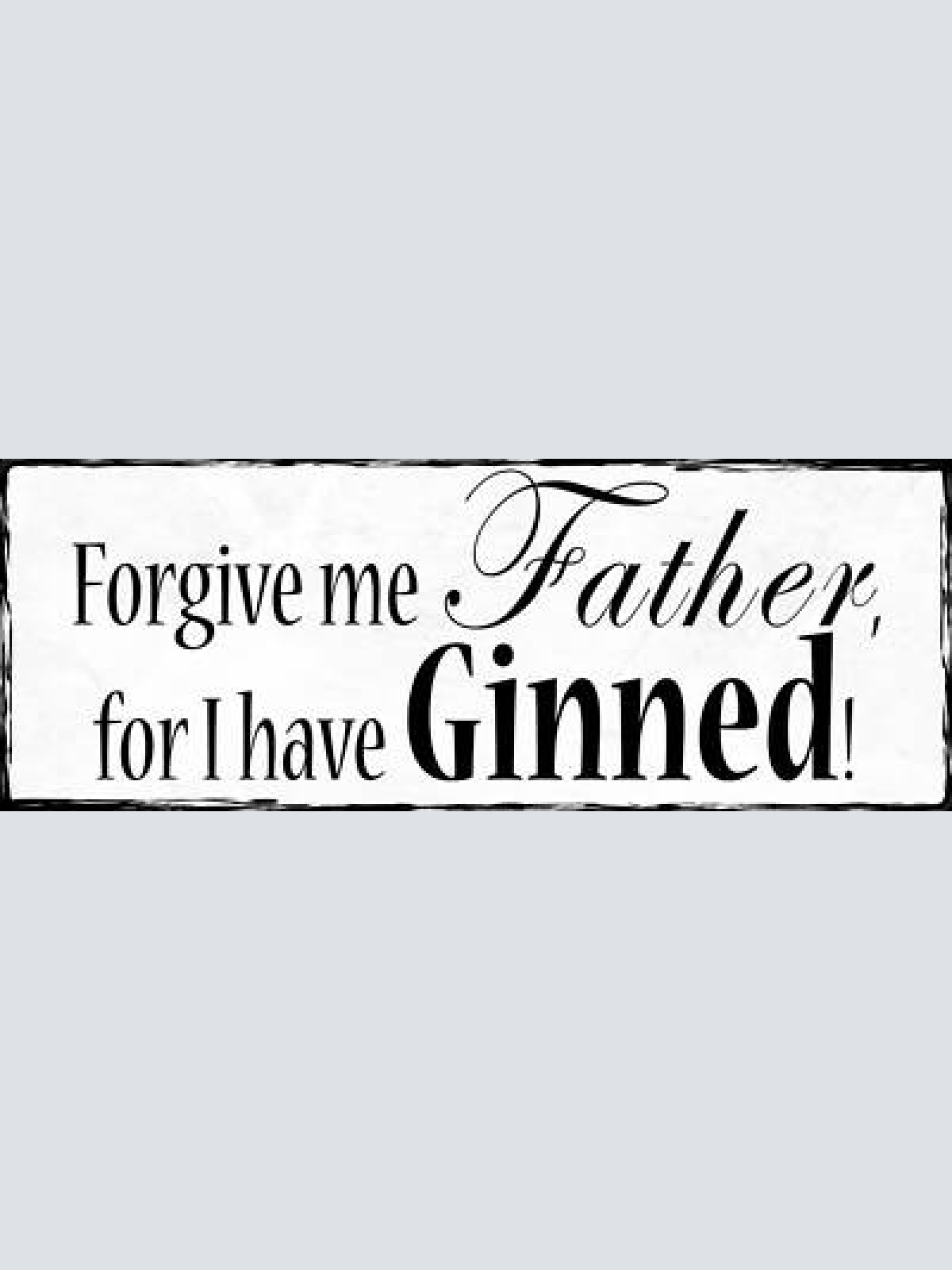 Schild forgive me father for i have ginned gin alkohol 27x10 blech od.holz