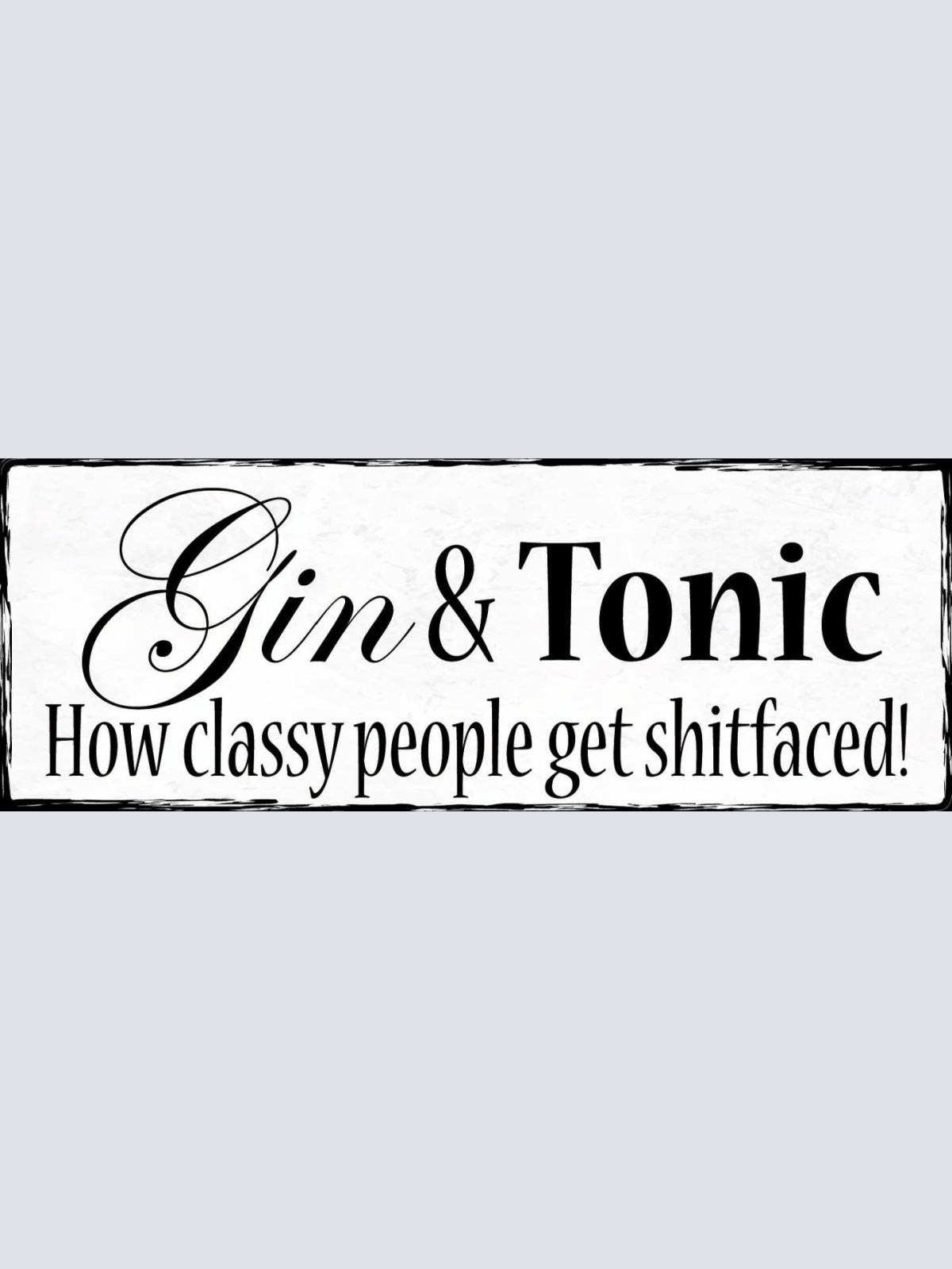 Schild Gin & Tonic How Classy People Get Shitfaced Alkohol 27x10 Blech od.Holz