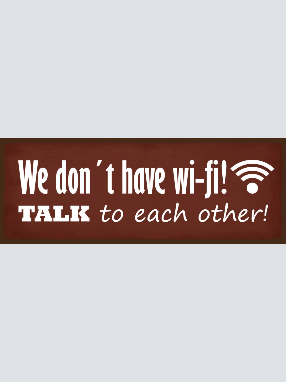 Schild We Don't Have Wifi Talk To Each Other WLAN Reden 27x10 Blech od.Holz