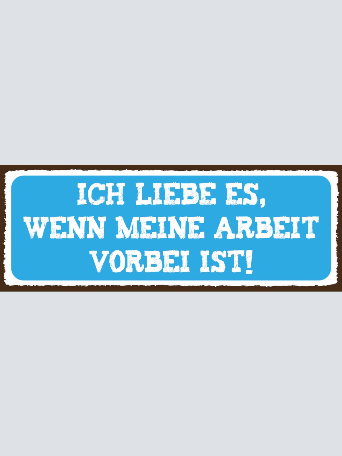 Schild Ich Liebe Es Wenn Meine Arbeit Vorbei Ist Freizeit 27x10 Blech od.Holz