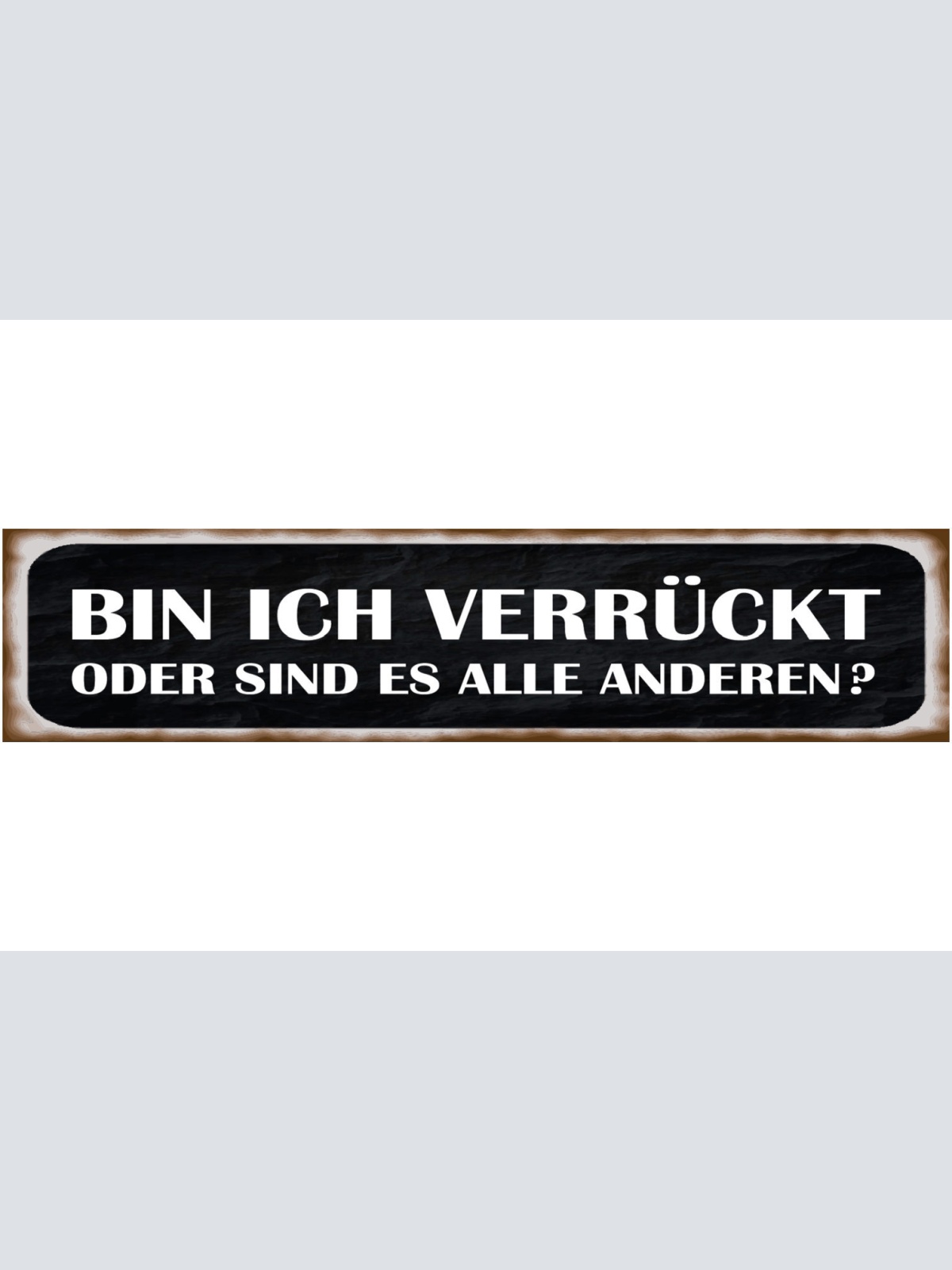 Schild Ich Bin Verrückt Oder Sind Es Alle Anderen Irre 46 x 10 Blech od. Holz