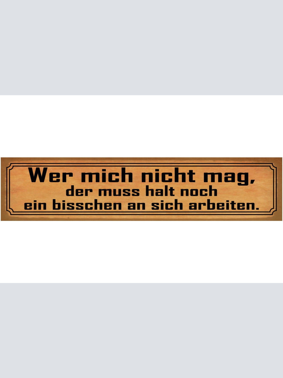 Schild Wer Mich Nicht Mag Muss Bisschen An Sich Arbeiten 46 x 10 Blech od. Holz