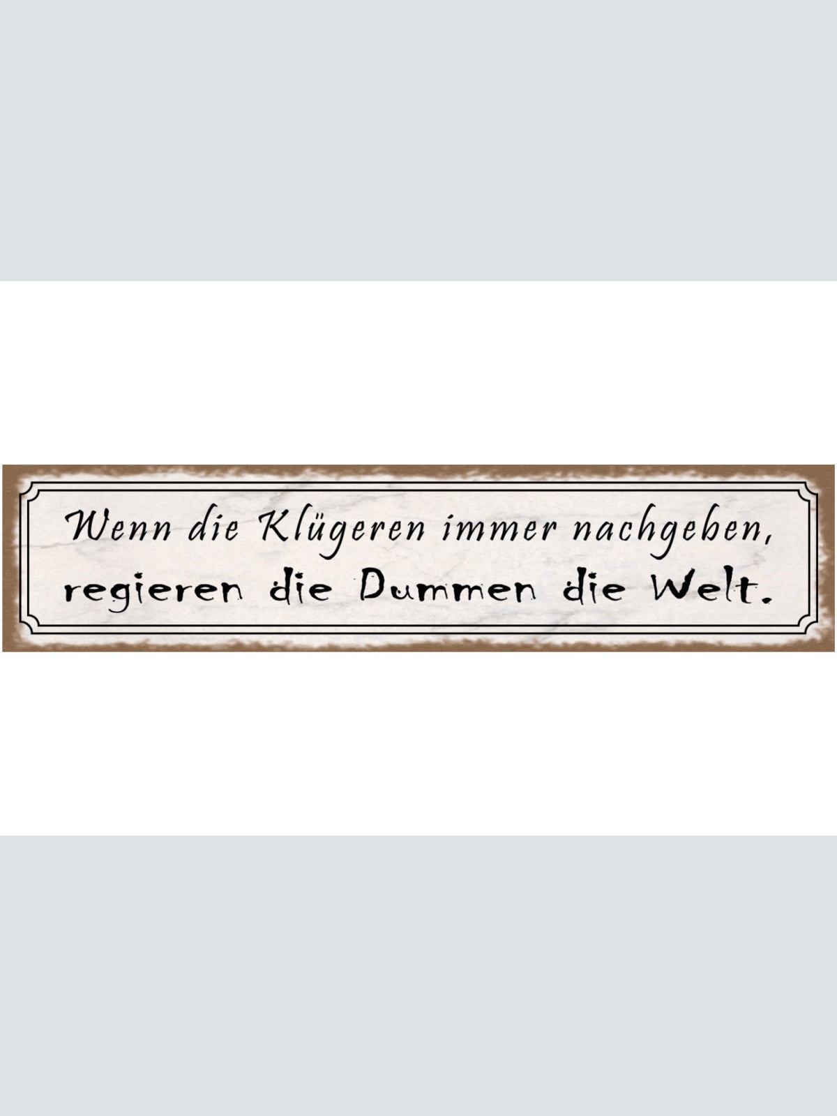 Schild Wenn Klügeren Immer Nachgeben Regieren Dumme Welt 46 x 10 Blech od. Holz