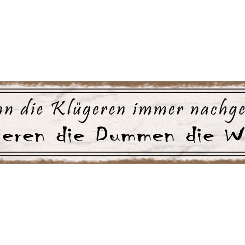 Schild Wenn Klügeren Immer Nachgeben Regieren Dumme Welt 46 x 10 Blech od. Holz