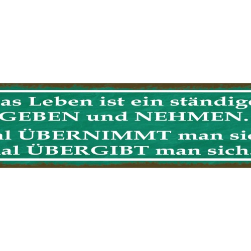 Schild Leben Ständiges Geben Nehmen Mal Übernimmt Übergibt 46 x 10 Blech od.Holz