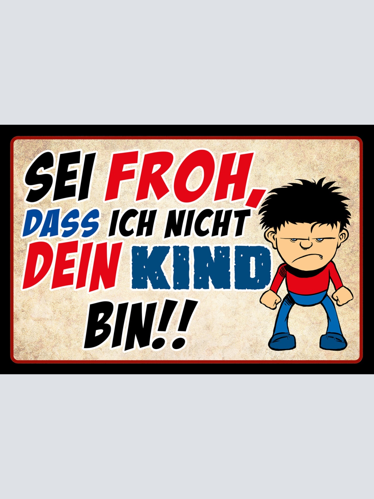 Schild Spruch Sei froh dass ich nicht dein Kind bin Comic JW