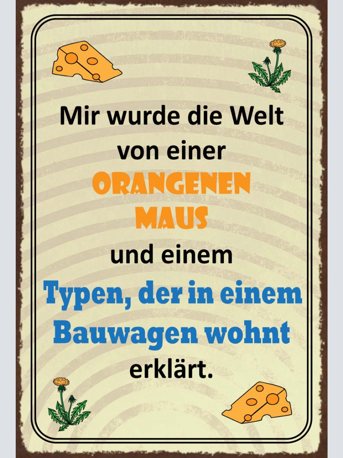 Schild Spruch Mir wurde die Welt von einer orangen Maus erklärt JW
