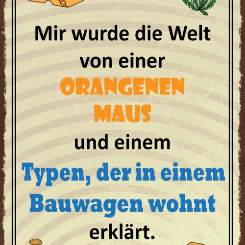 Schild Spruch Mir wurde die Welt von einer orangen Maus erklärt JW