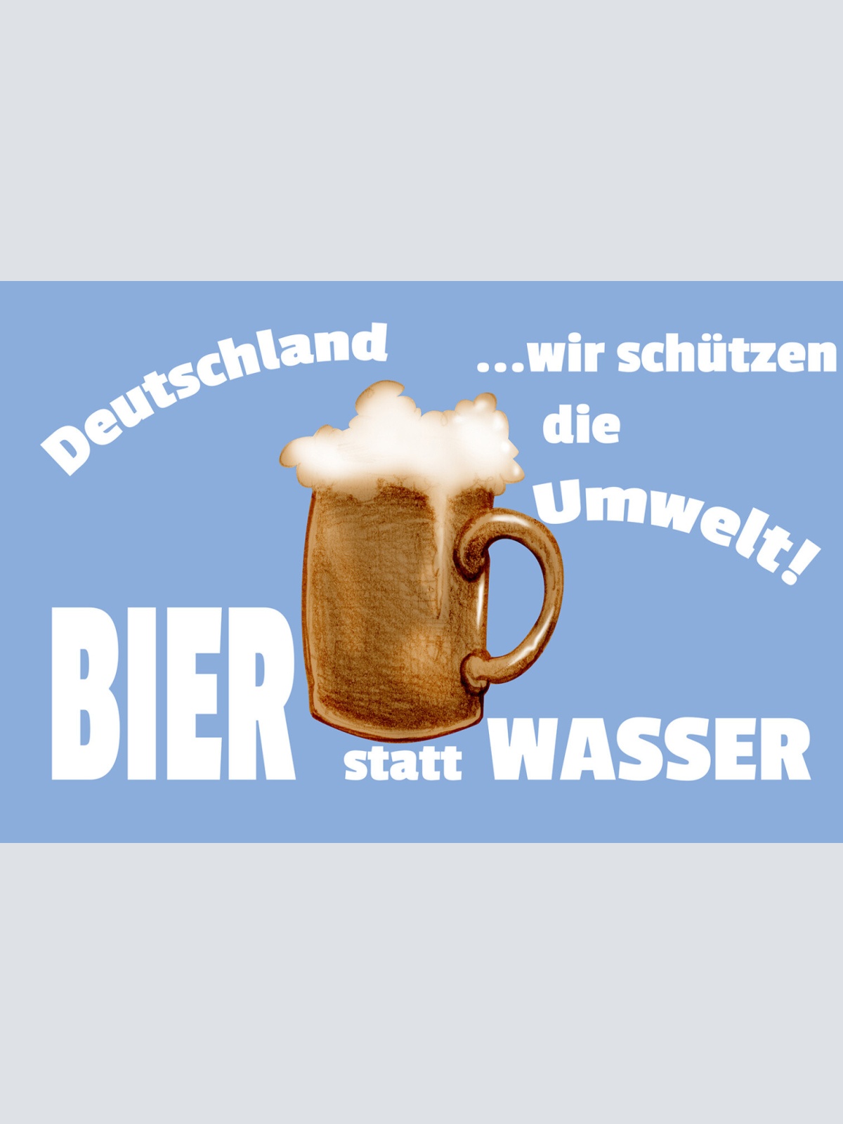 Schild Spruch Deutschland Wir schützen die Umwelt Bier statt Wasser Alkohol JW