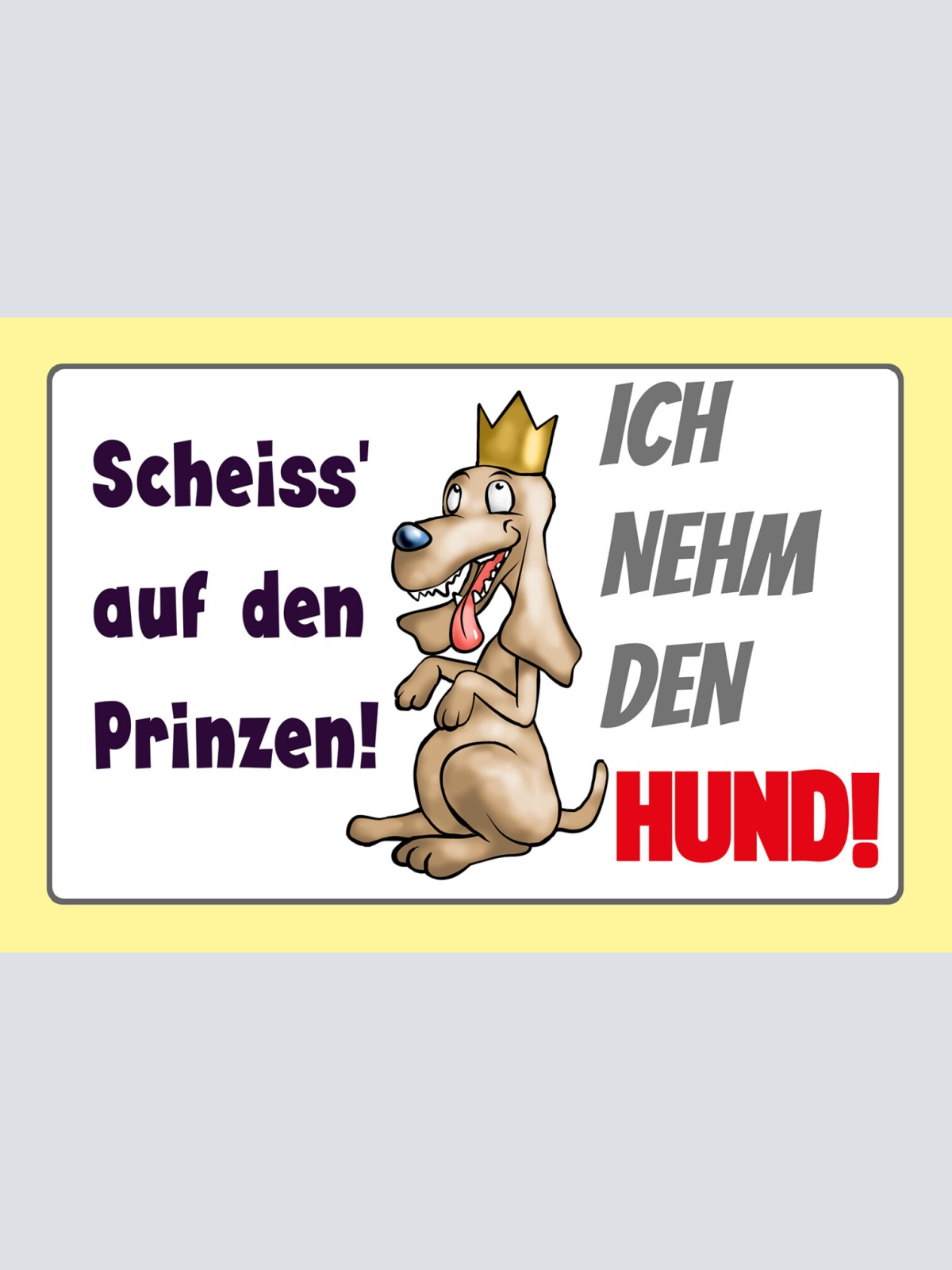 Schild Spruch Scheiß auf Prinzen Ich nehm Hund Comic JW