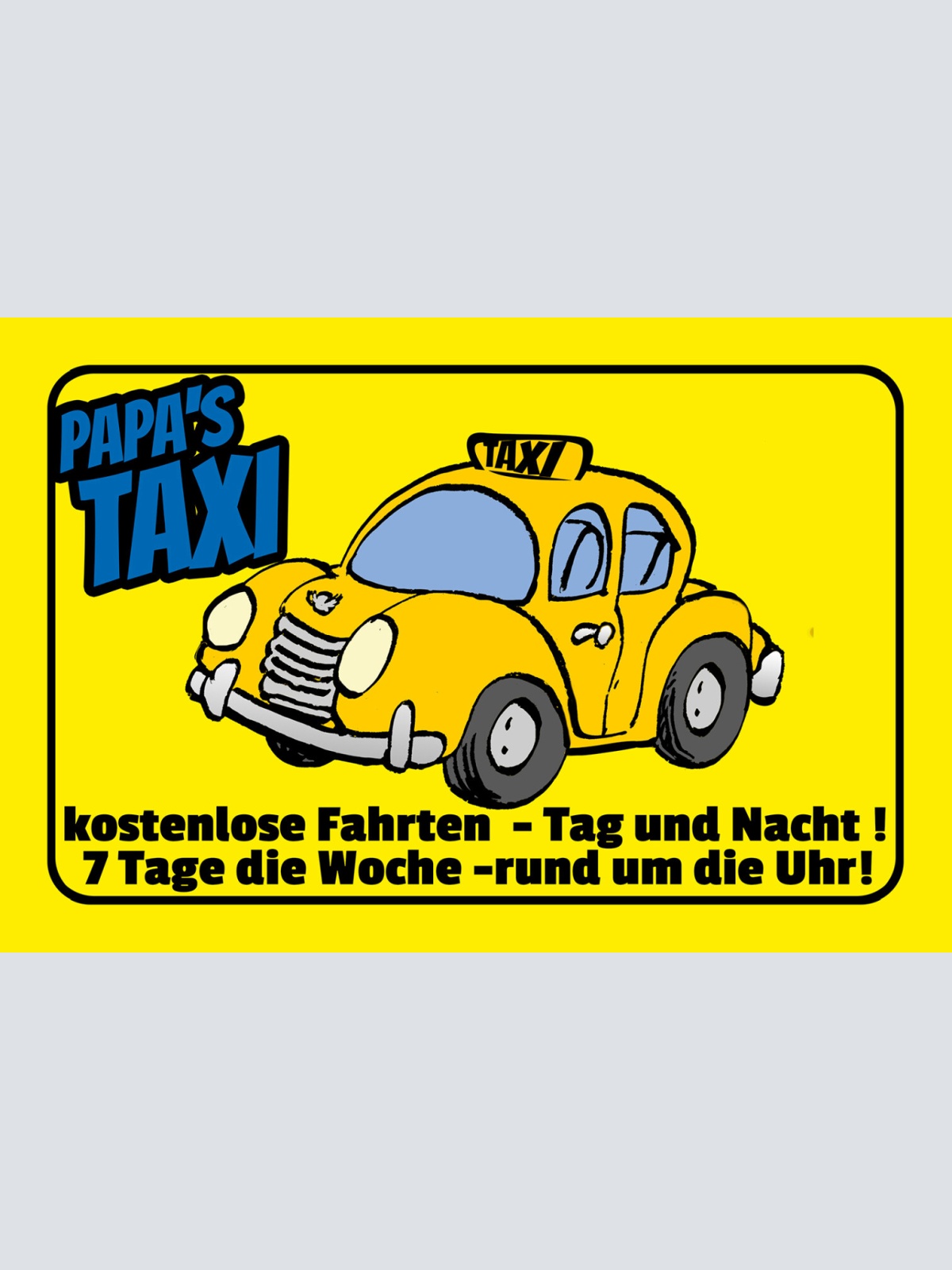 Schild Spruch Papas Taxi Kostenlose Fahrten Tag und Nacht Auto Comic JW