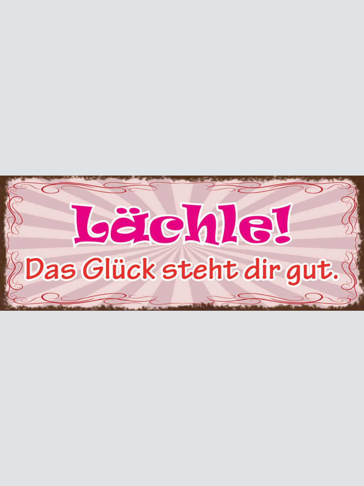 Schild Lächle Das Glück Steht Dir Gut Lachen Optimistisch 27x10 Blech od.Holz