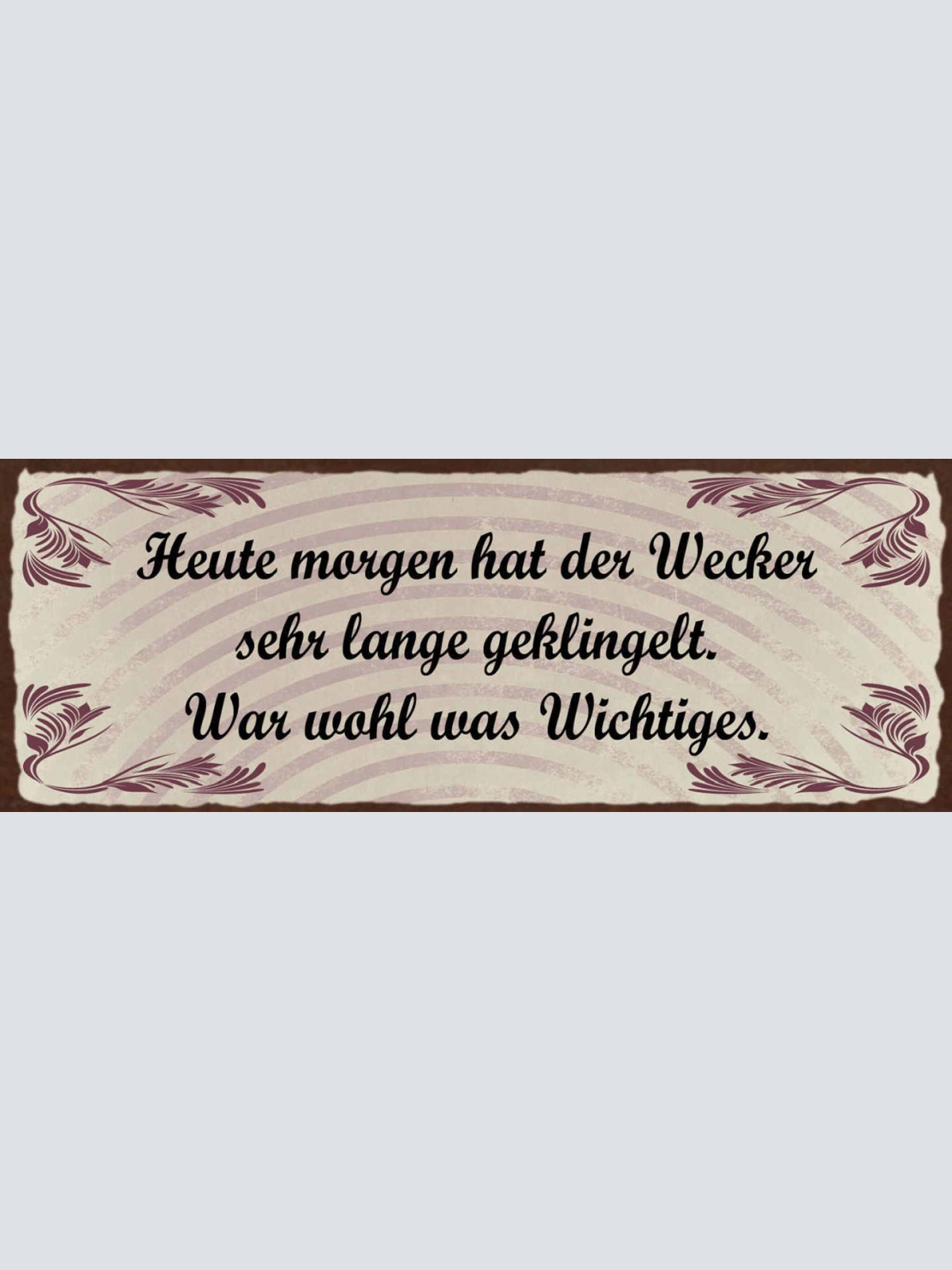 Schild Heute Morgen Hat Der Wecker Sehr Lange Geklingelt War Wohl Was Wichtiges