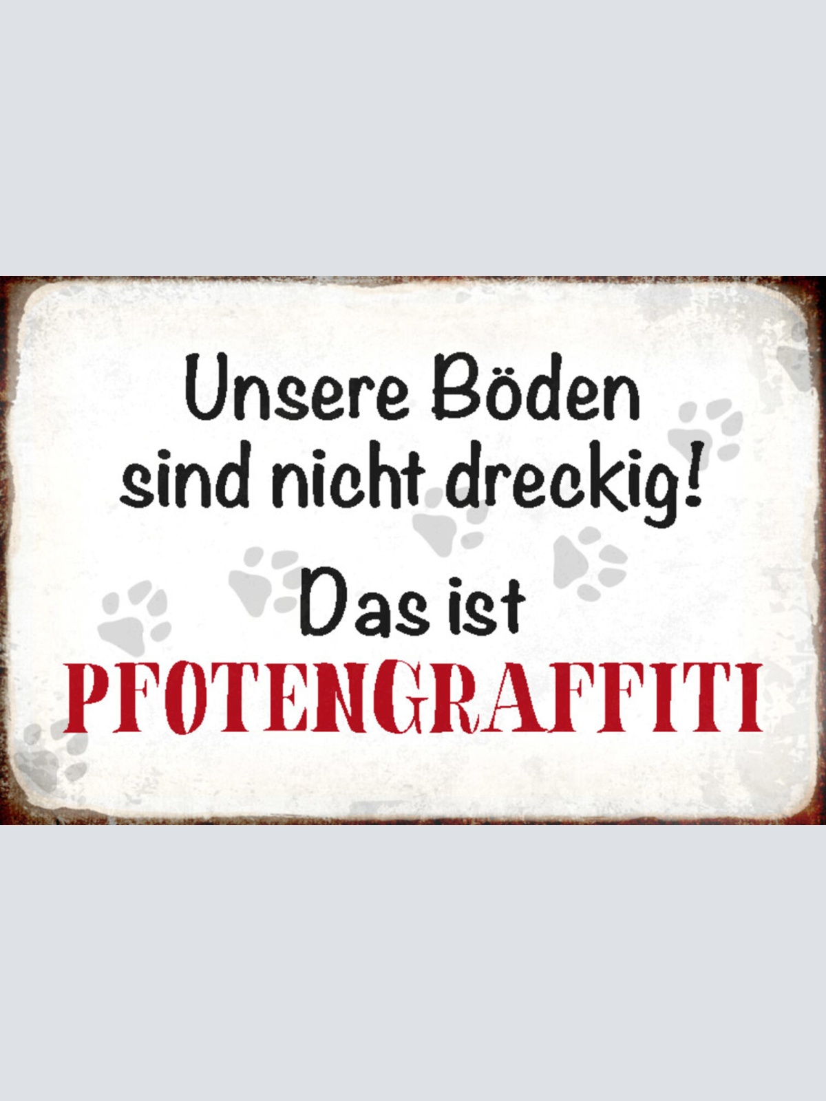 Schild Spruch Unser Boden ist nicht dreckig Das ist Pfotengraffiti JW