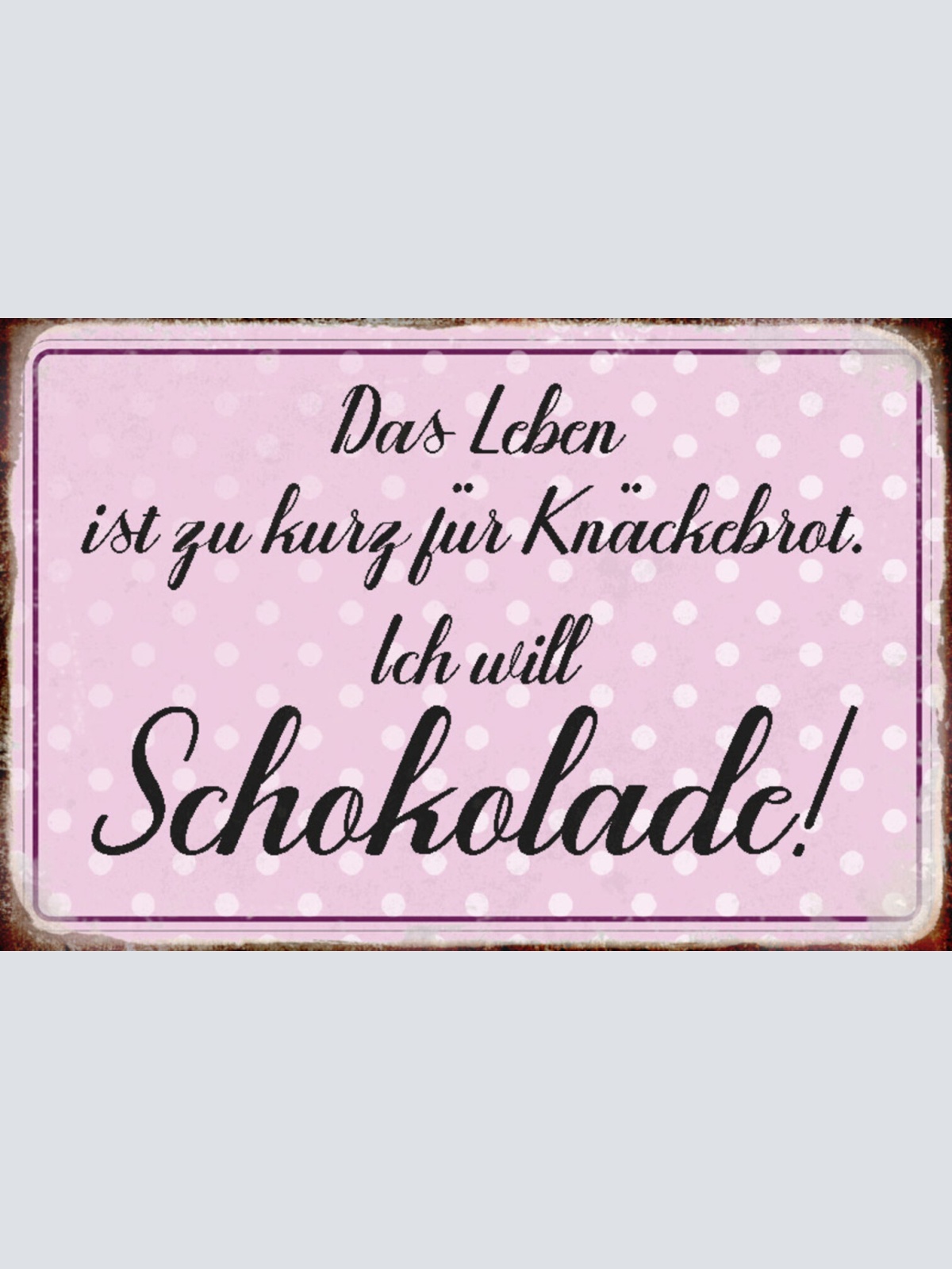 Schild Spruch Leben ist zu kurz für Knäckebrot Ich will Schokolade Essen JW