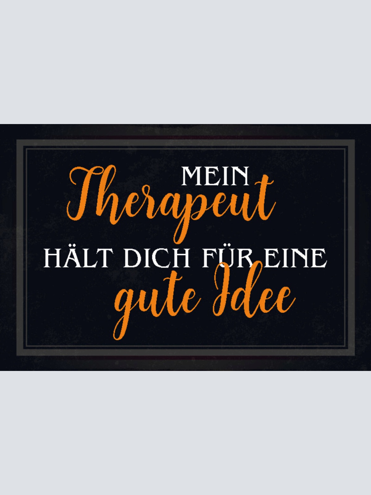 Schild Spruch Mein Therapeut hält dich für eine gute Idee JW
