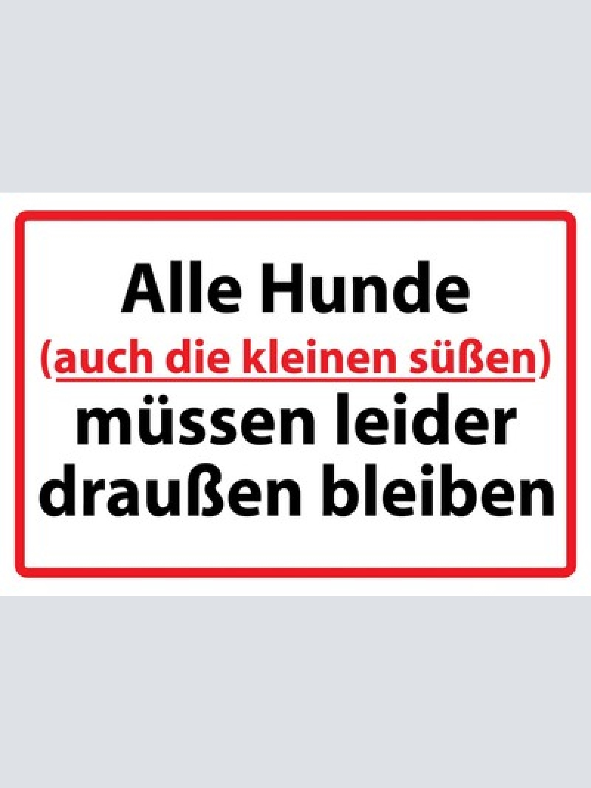 Schild Spruch Alle Hunde auch die kleinen süßen müssen leider draußen bleiben JW